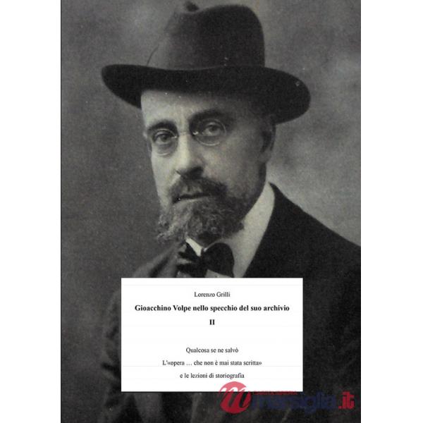 Gioacchino Volpe nello specchio del suo archivio. Vol. 2: Qualcosa se ne salvò. L'«opera... che non è mai stata scritta» e le le