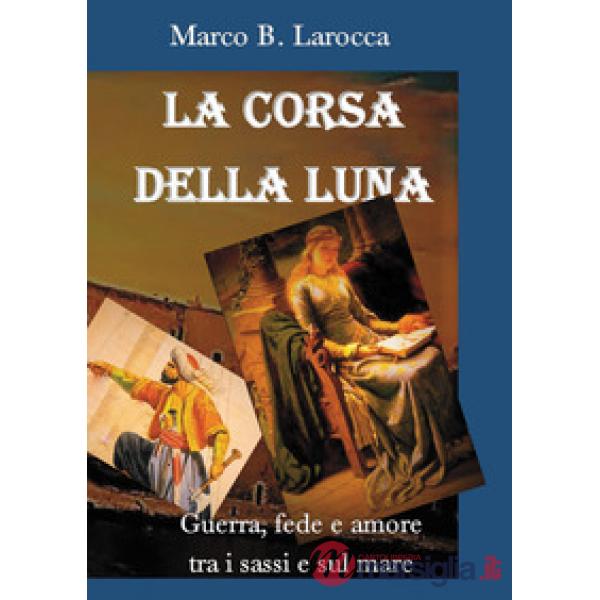 Corsa della luna. Guerra, fede e amore tra i sassi e sul mare (La)