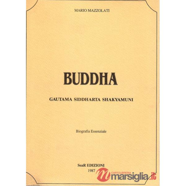 Buddha. Gautama siddharta shakyamuni. Biografia essenziale