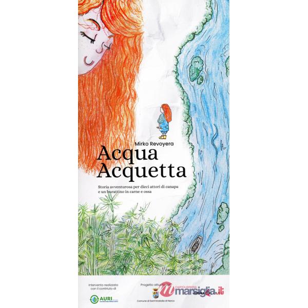 Acqua acquetta. Storia avventurosa per dieci attori di canapa e un burattinaio in carne e ossa