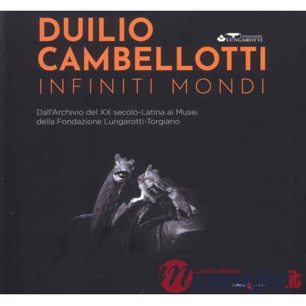 Duilio Cambellotti. infiniti mondi. Dall'Archivio del XX secolo. Latina ai Musei della Fondazione Lungarotti-Torgiano. Ediz. ill
