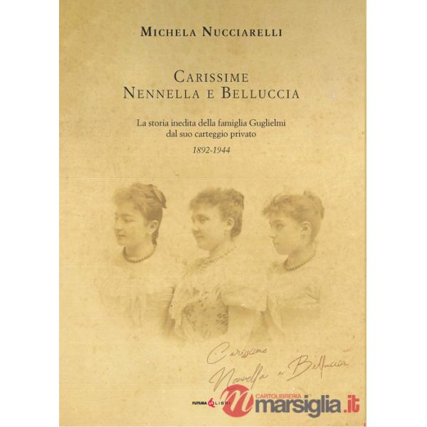 Carissime Nennella e Belluccia. La storia della famiglia Guglielmi dal suo carteggio privato (1892-1944)