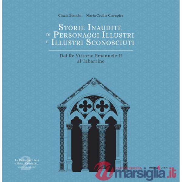 Storie inaudite di personaggi illustri e illustri sconosciuti. Dal Re Vittorio Emanuele II al Tabarrino