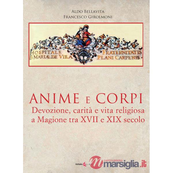 Anime e corpi. Devozione, carità e vita religiosa a Magione tra il XVII e il XIX secolo. Ediz. illustrata