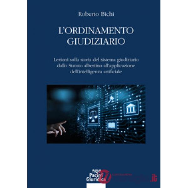 L'ordinamento giudiziario. Lezioni sulla storia del sistema giudiziario dallo Statuto albertino all'applicazione dell'intelligen