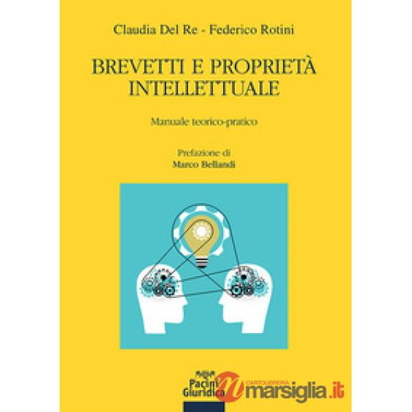 Brevetti e proprietà intellettuale. Manuale teorico-pratico