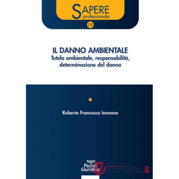 Il danno ambientale. Tutela ambientale responsabilità determinazione del danno