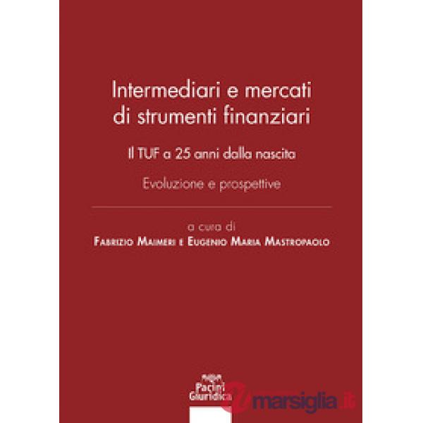Intermediari e mercati di strumenti finanziari. Il TUF a 25 anni dalla nascita. Evoluzione e prospettive