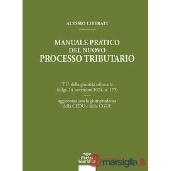 Manuale pratico del nuovo processo tributario. T.U. della giustizia tributaria (d.lgs. 14 novembre 2024, n. 175) aggiornato con 