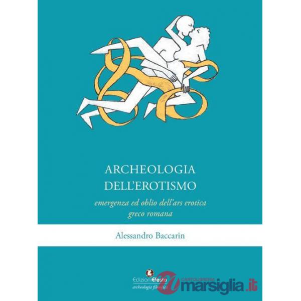 Archeologia dell'erotismo. Ascesa ed oblio dell'ars erotica greco-romana
