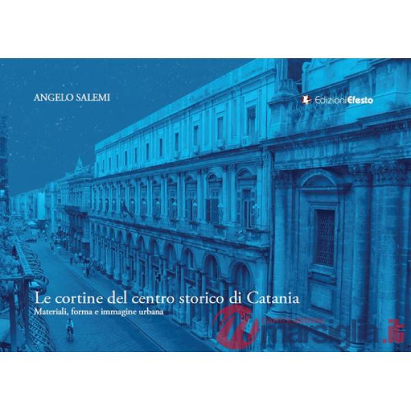 Cortine del centro storico di Catania: materiali, forma e immagine urbana (Le)