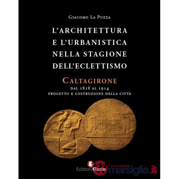 Architettura e l'urbanistica nella stagione dell'eclettismo. Caltagirone dal 1818 al 1914, progetto e costruzione della città (L