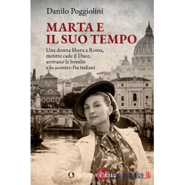 Marta e il suo tempo. Una donna libera a Roma, mentre cade il Duce, arrivano le bombe e lo scontro fra italiani