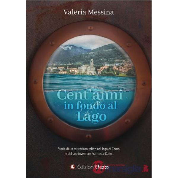 Cent'anni in fondo al lago. Storia di un misterioso relitto nel lago di Como e del suo inventore Francesco Kalin