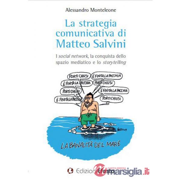 Strategia comunicativa di Matteo Salvini. I social network, la conquista dello spazio mediatico e lo storytelling (La)