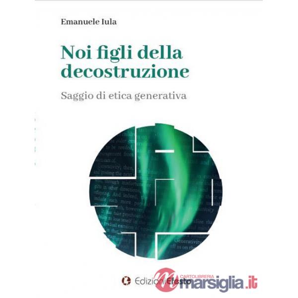 Noi figli della decostruzione. Saggio di etica generativa