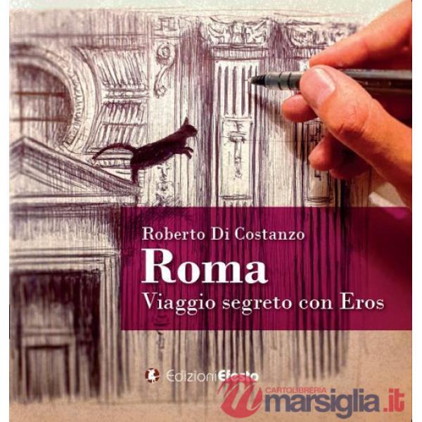 Roma. Viaggio segreto con Eros. Ediz. illustrata