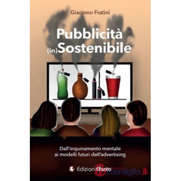 Pubblicità (in)sostenibile. Dall'inquinamento mentale ai modelli futuri dell'advertising