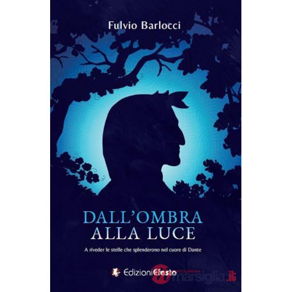 Dall'ombra alla luce. A riveder le stelle che splenderono nel cuore di Dante