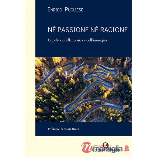 Né passione né ragione. La politica della tecnica e dell'immagine