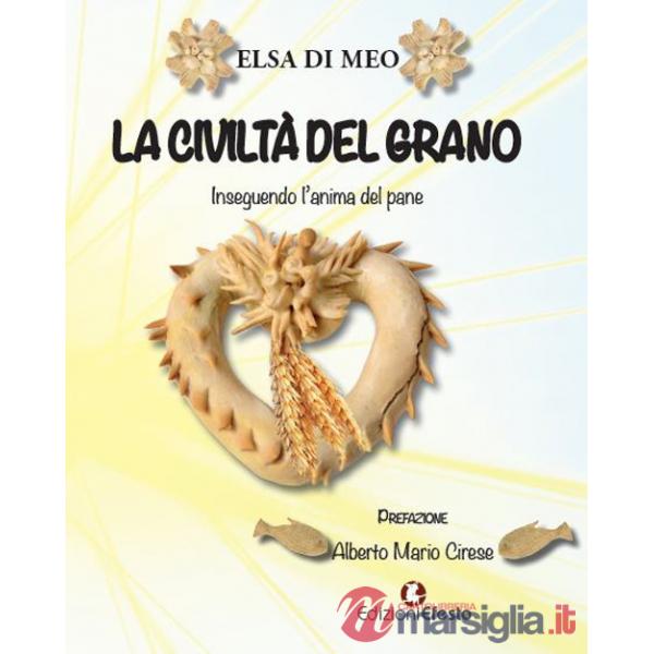 Civiltà del grano. Inseguendo l'anima del pane (La)