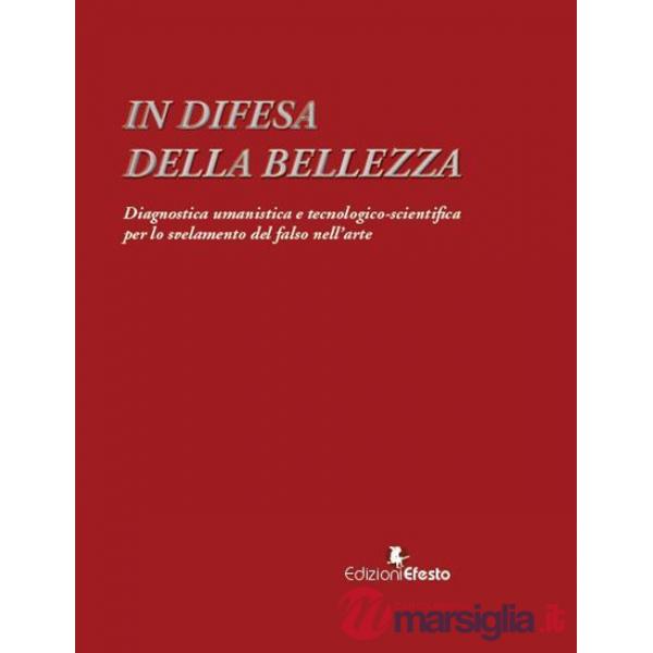 In difesa della bellezza. Diagnostica umanistica e tecnologico-scientifica per lo svelamento del falso nell'arte