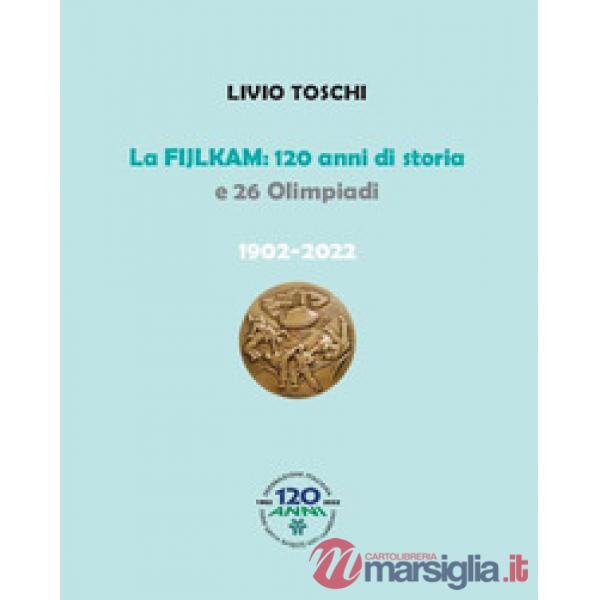 Fijlkam. 120 anni di storia e 26 olimpiadi. 1902-2022. Ediz. a colori (La)