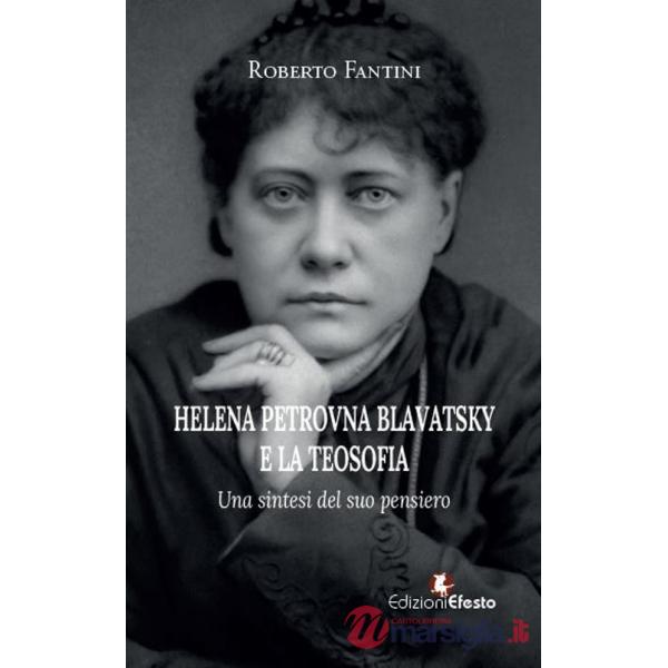 Helena Petrovna Blavatsky e la teosofia. Una sintesi del suo pensiero