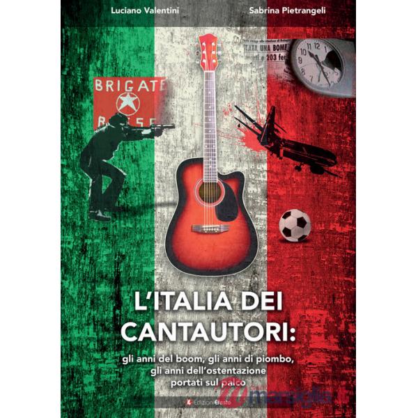 Italia dei cantautori: gli anni del boom, gli anni di piombo, gli anni dell'ostentazione portati sul palco (L')