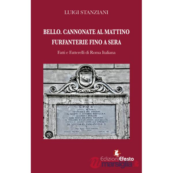 Bello. Cannonate al mattino furfanterie fino a sera. Fatti e fatterelli di Roma italiana