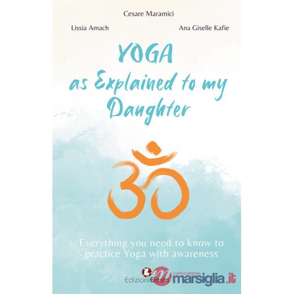 Yoga as explained to my daughter. Everything you need to know to practice Yoga with awareness