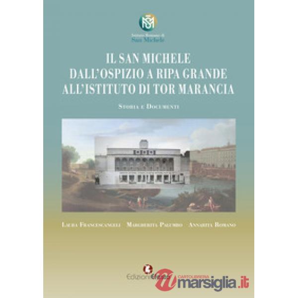 San Michele. Dall'ospizio a Ripa Grande all'istituto di Tor Marancia. Storia e documenti (Il)