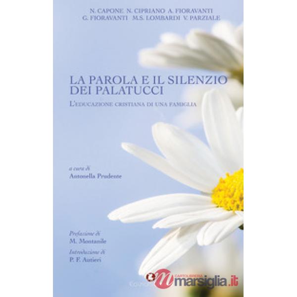 Parola e il silenzio dei Palatucci. L'educazione cristiana di una famiglia (La)