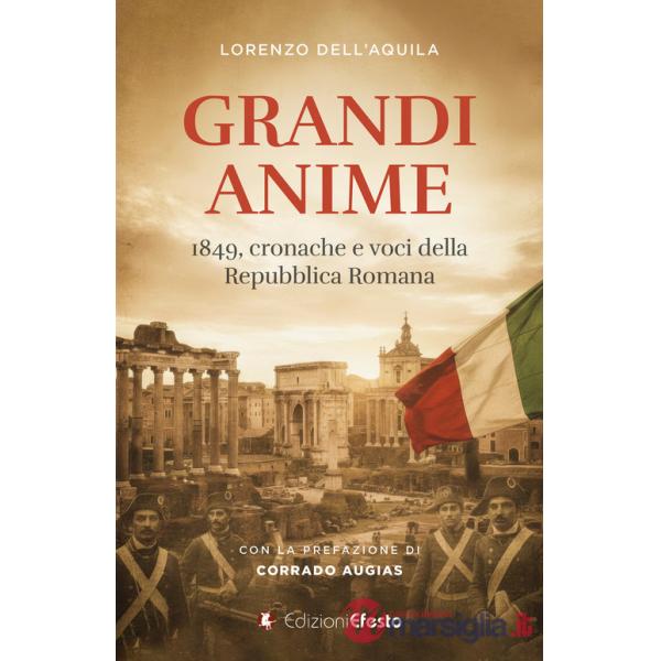 Grandi anime. 1849, cronache e voci della Repubblica Romana