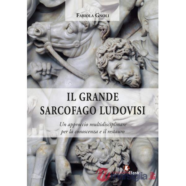 Grande sarcofago Ludovisi. Un approccio multidisciplinare per la conoscenza e il restauro (Il)