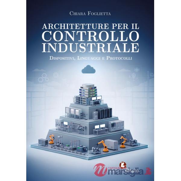 Architetture per il controllo industriale. Dispositivi, linguaggi e protocolli