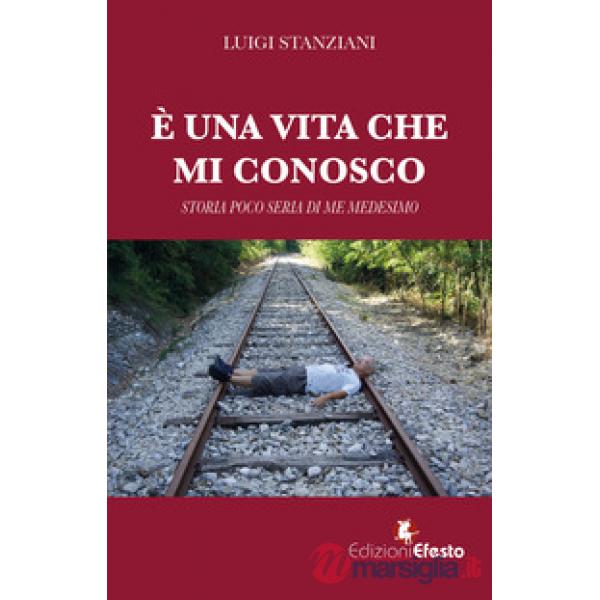 È una vita che mi conosco. Storia poco seria di me medesimo