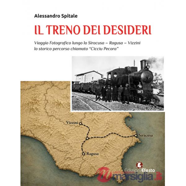 Treno dei desideri. Viaggio fotografico lungo la Siracusa-Ragusa-Vizzini, lo storico percorso chiamato «Cicciu pecora» (Il)