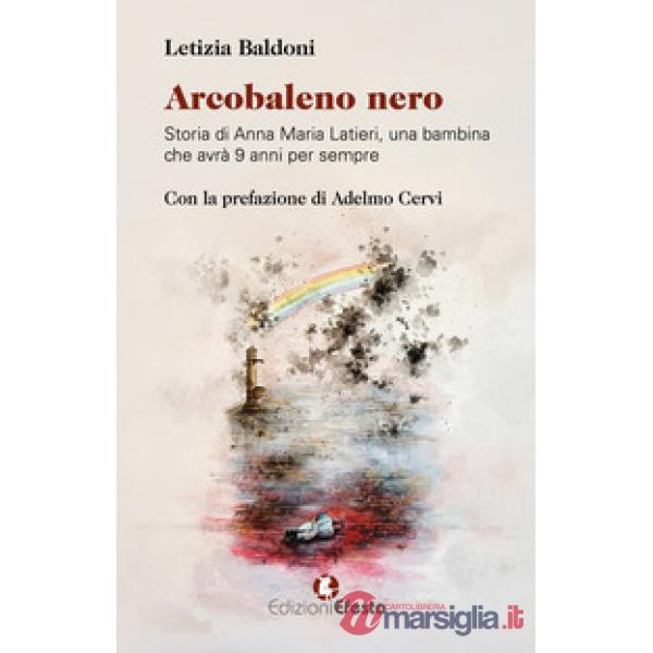 Arcobaleno nero. Storia di Anna Maria Latieri, una bambina che avrà 9 anni per sempre