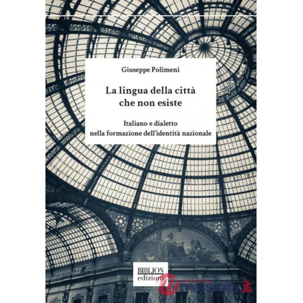 Lingua della città che non esiste. Italiano e dialetto nella formazione dell'identità nazionale (La)