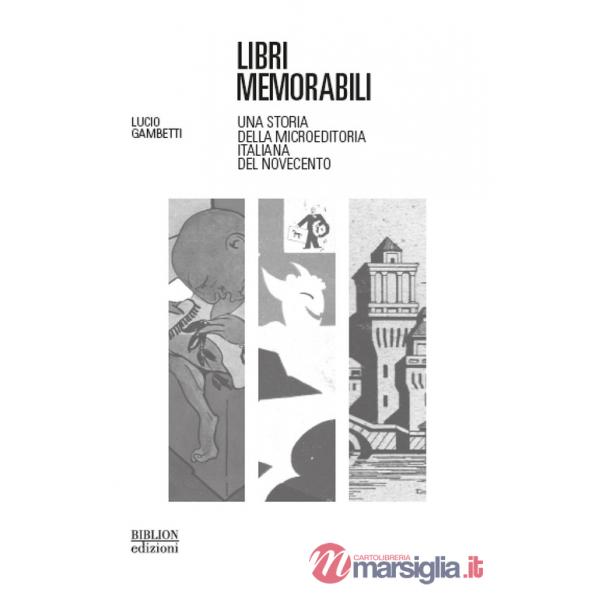 Libri memorabili. Una storia della microeditoria italiana del Novecento