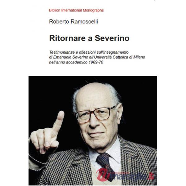 Ritornare a Severino. Testimonianze e riflessioni sull'insegnamento di Emanuele Severino all'Università Cattolica di Milano nell