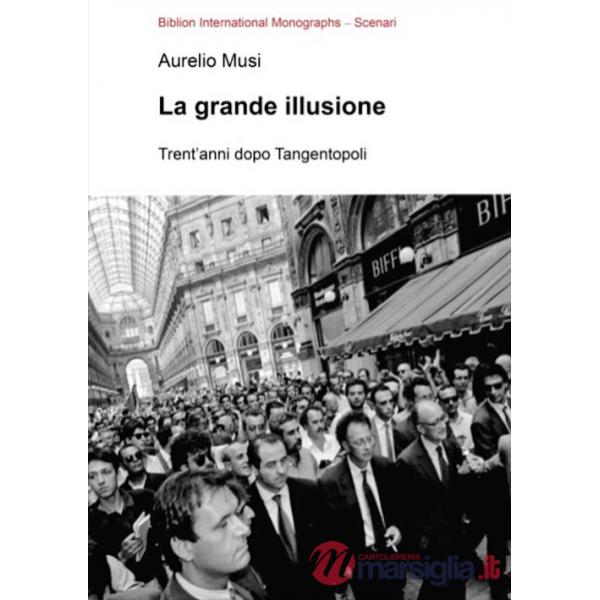 Grande illusione. Trent'anni dopo Tangentopoli (La)