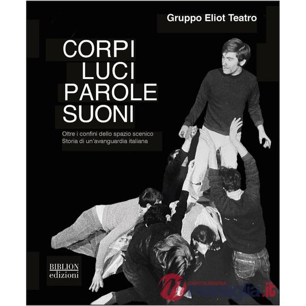 Corpi, luci, parole, suoni. Oltre i confini dello spazio scenico. Storia di un'avanguardia italiana