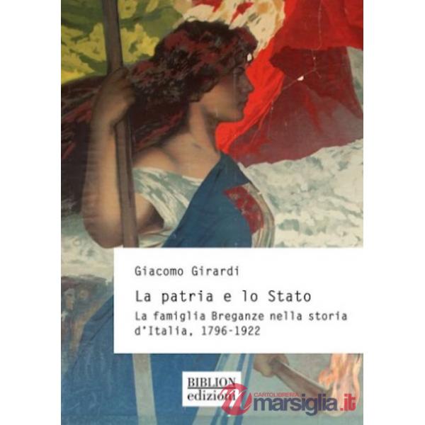Patria e lo Stato. La famiglia Breganze nella storia d'Italia. 1796-1922 (La)