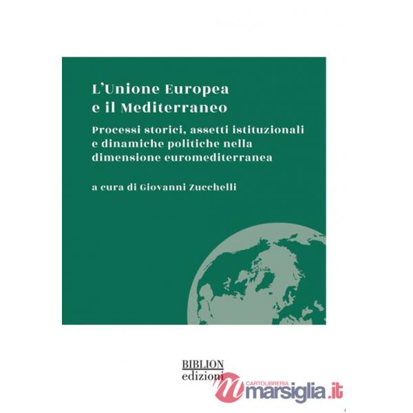 Unione Europea e il Mediterraneo. Processi storici, assetti istituzionali e dinamiche politiche nella dimensione euromediterrane