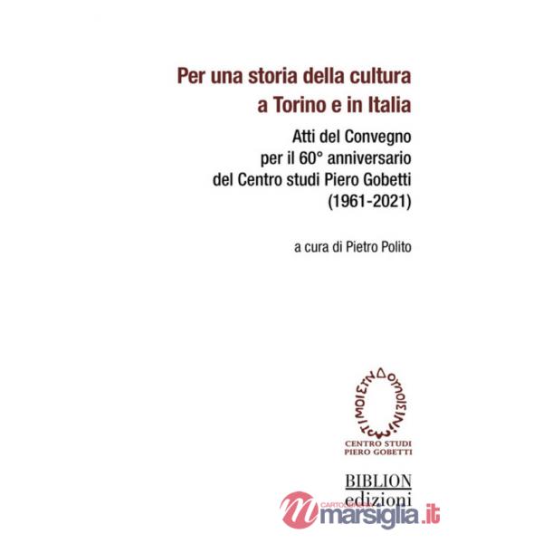 Per una storia della cultura a Torino e in Italia. Atti del Convegno per il 60° anniversario del Centro studi Piero Gobetti (196
