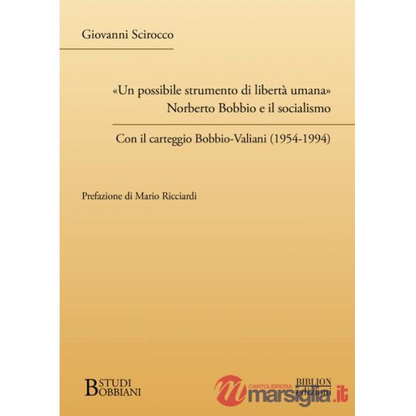 Possibile strumento di libertà umana». Norberto Bobbio e il socialismo. Con il carteggio Bobbio-Valiani (1954-1994) («Un)