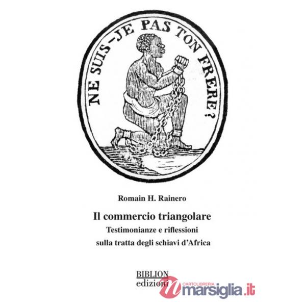 Commercio triangolare. Testimonianze e riflessioni sulla tratta degli schiavi d'Africa (Il)