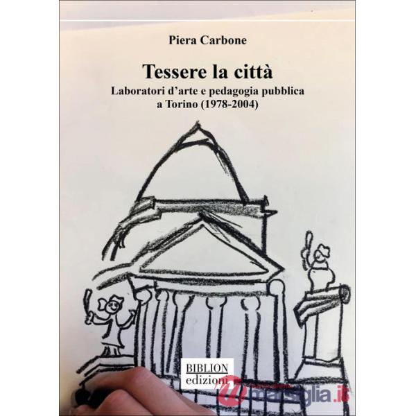 Tessere la città. Laboratori d'arte e pedagogia pubblica a Torino (1978-2004)